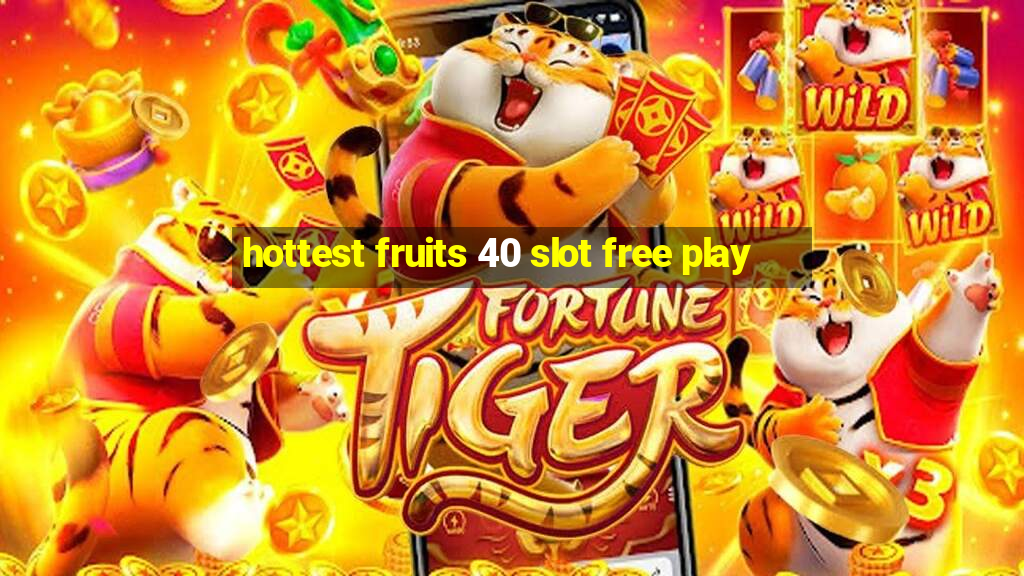 hottest fruits 40 slot free play