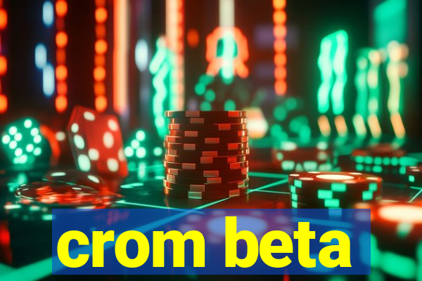 crom beta