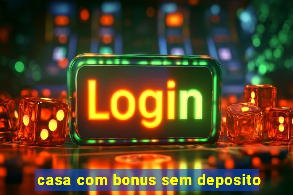 casa com bonus sem deposito