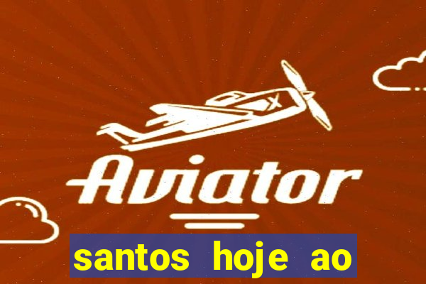 santos hoje ao vivo onde assistir