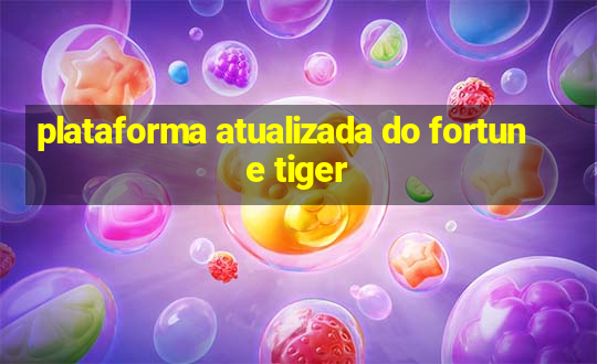 plataforma atualizada do fortune tiger