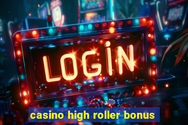 casino high roller bonus