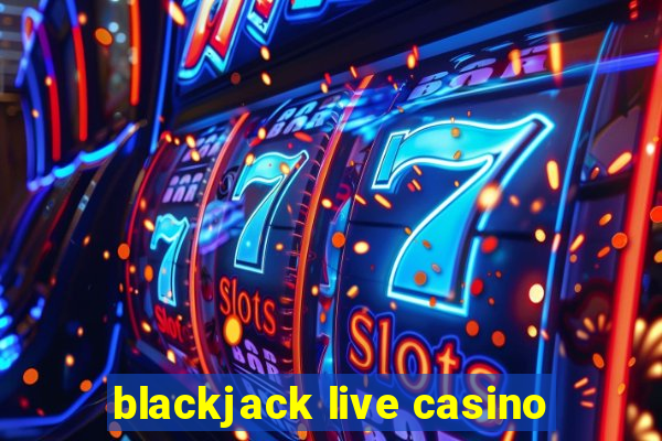 blackjack live casino