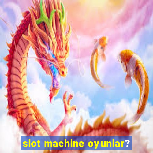 slot machine oyunlar?