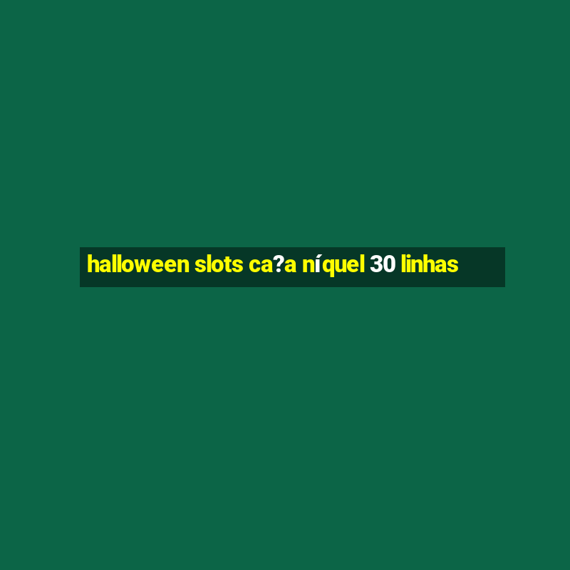 halloween slots ca?a níquel 30 linhas