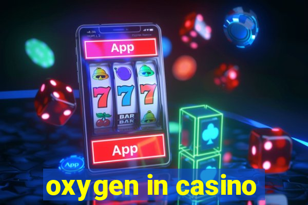 oxygen in casino