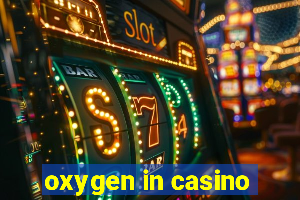 oxygen in casino