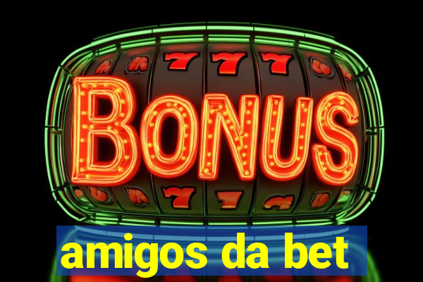 amigos da bet