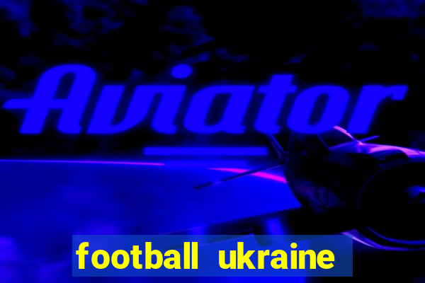 football ukraine premier league