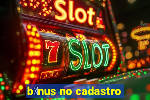 b么nus no cadastro