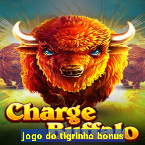 jogo do tigrinho bonus