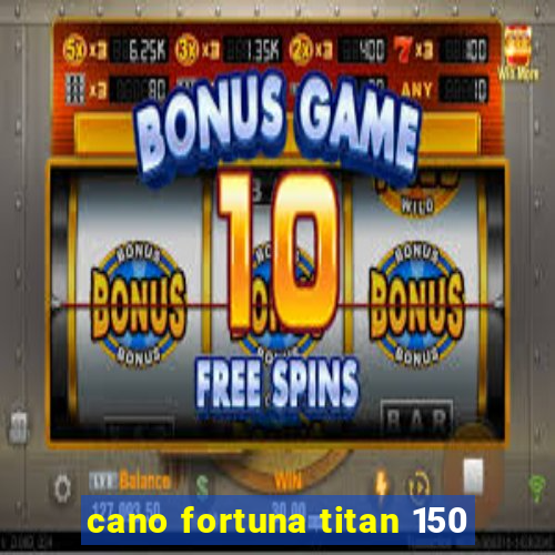 cano fortuna titan 150