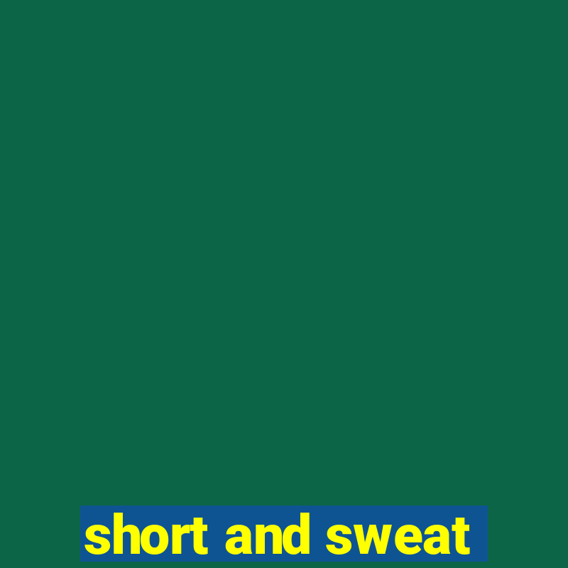 short and sweat