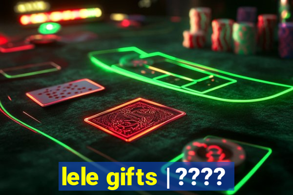 lele gifts | ????