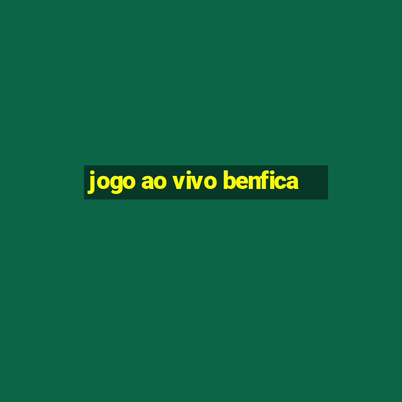 jogo ao vivo benfica