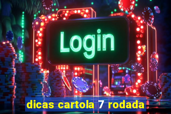 dicas cartola 7 rodada