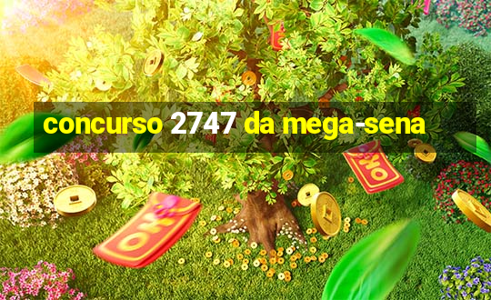 concurso 2747 da mega-sena