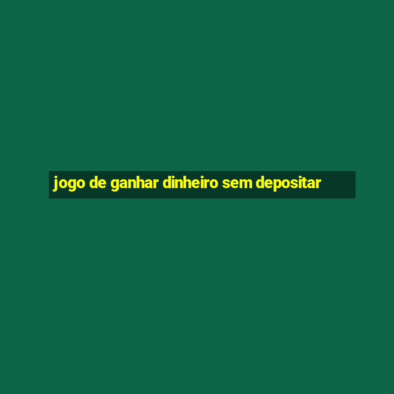 jogo de ganhar dinheiro sem depositar