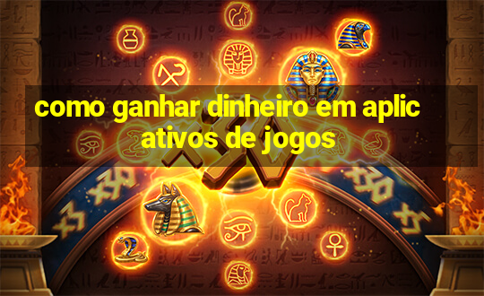 como ganhar dinheiro em aplicativos de jogos