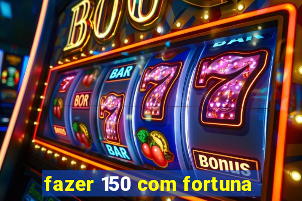 fazer 150 com fortuna