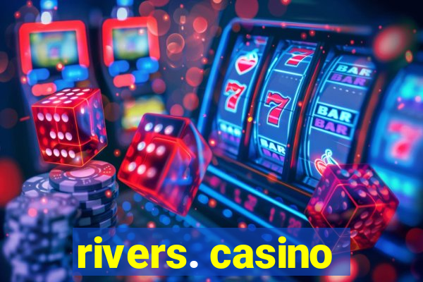 rivers. casino