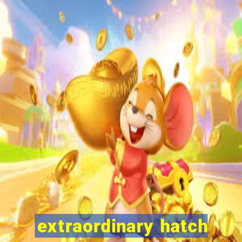 extraordinary hatch