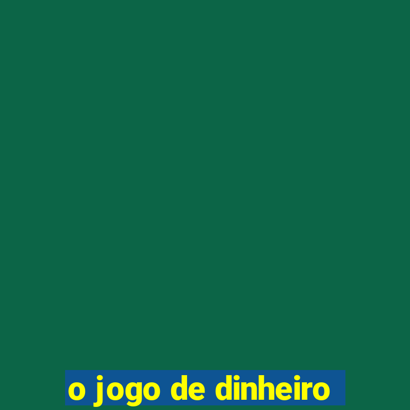 o jogo de dinheiro