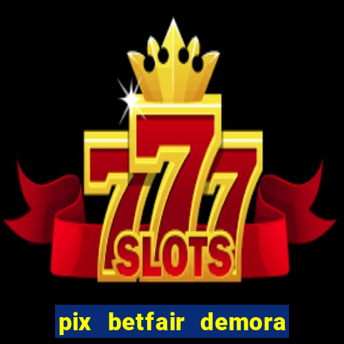 pix betfair demora quanto tempo