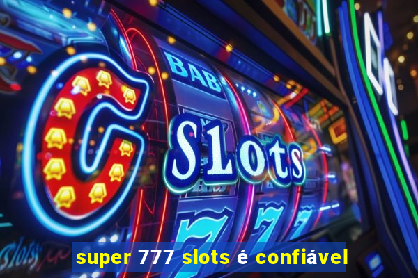 super 777 slots é confiável