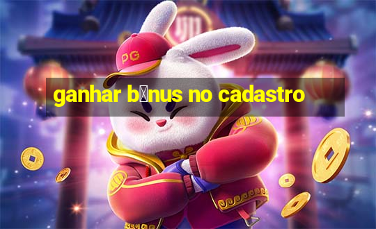 ganhar b么nus no cadastro