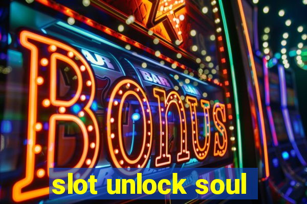 slot unlock soul