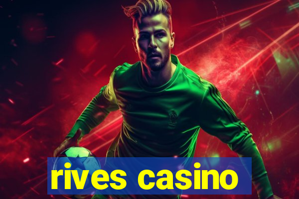 rives casino