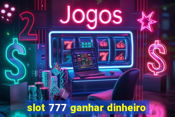 slot 777 ganhar dinheiro