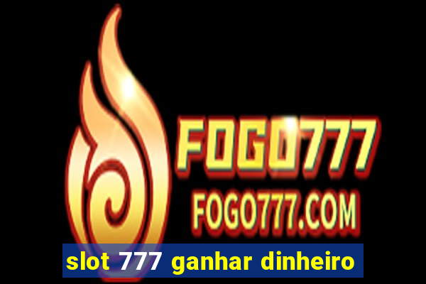 slot 777 ganhar dinheiro