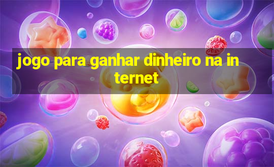 jogo para ganhar dinheiro na internet