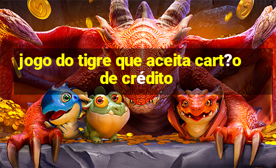 jogo do tigre que aceita cart?o de crédito