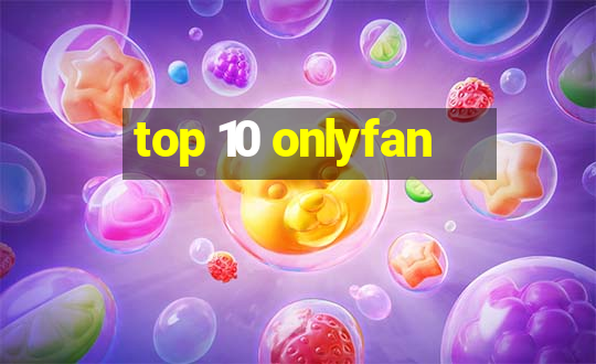 top 10 onlyfan