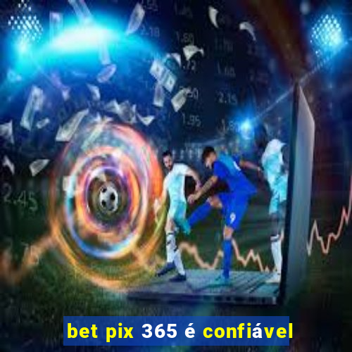 bet pix 365 é confiável