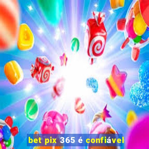 bet pix 365 é confiável