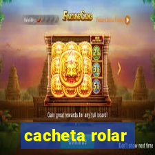 cacheta rolar