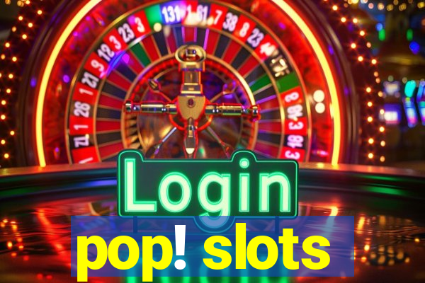 pop! slots