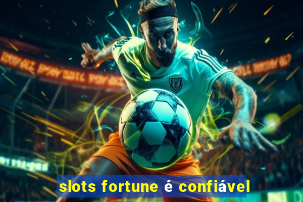 slots fortune é confiável