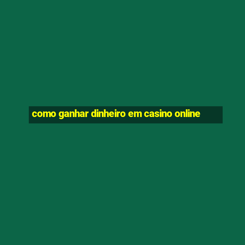 como ganhar dinheiro em casino online