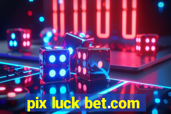 pix luck bet.com