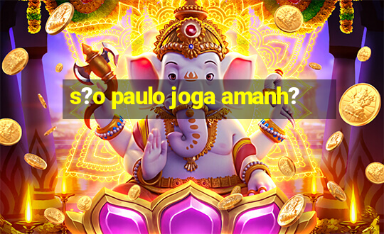 s?o paulo joga amanh?