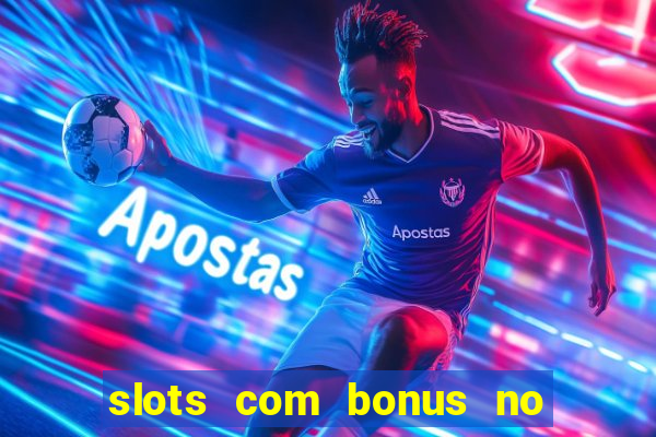 slots com bonus no cadastro e saque free