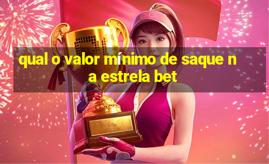 qual o valor mínimo de saque na estrela bet