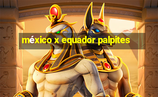 méxico x equador palpites