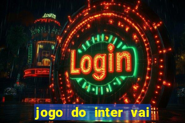 jogo do inter vai passar aonde