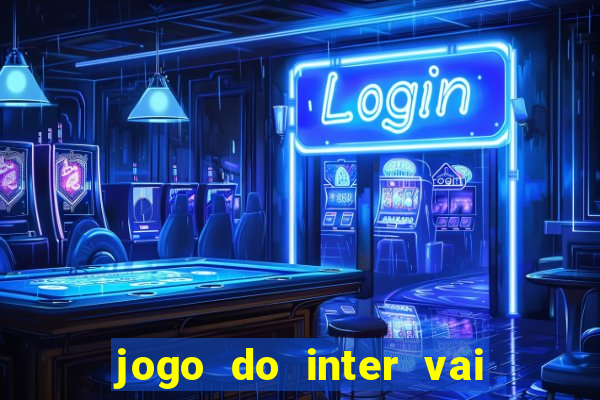 jogo do inter vai passar aonde